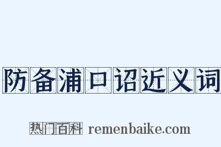 防备浦口诏近义词是什么意思的图片